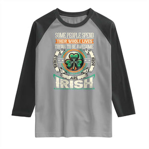 Irish Pride Raglan Shirt Some People Spend Their Whole Lives Trying To Be Awesome Others Are Born Irish TS09 Sport Gray Black Print Your Wear