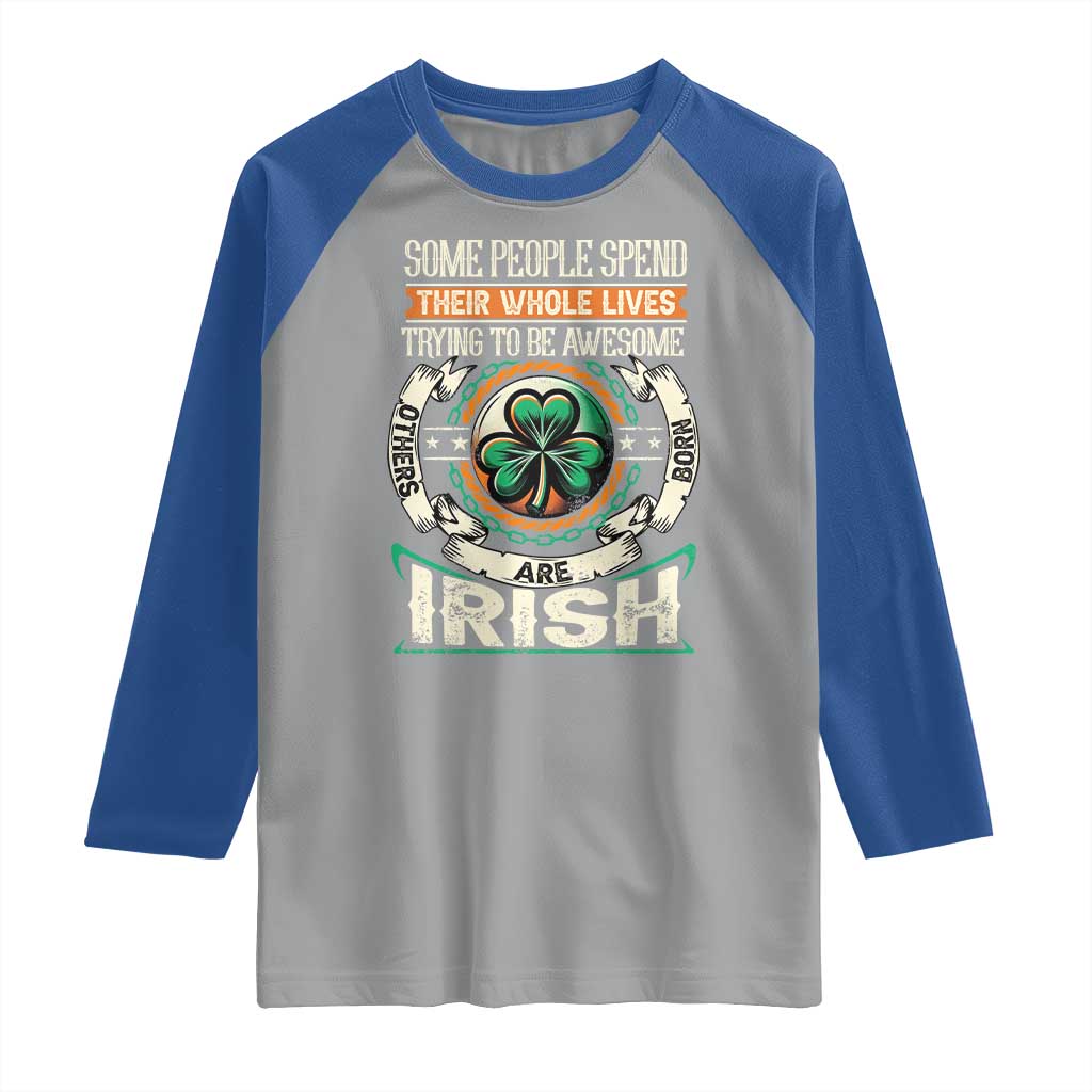 Irish Pride Raglan Shirt Some People Spend Their Whole Lives Trying To Be Awesome Others Are Born Irish TS09 Sport Gray Royal Print Your Wear