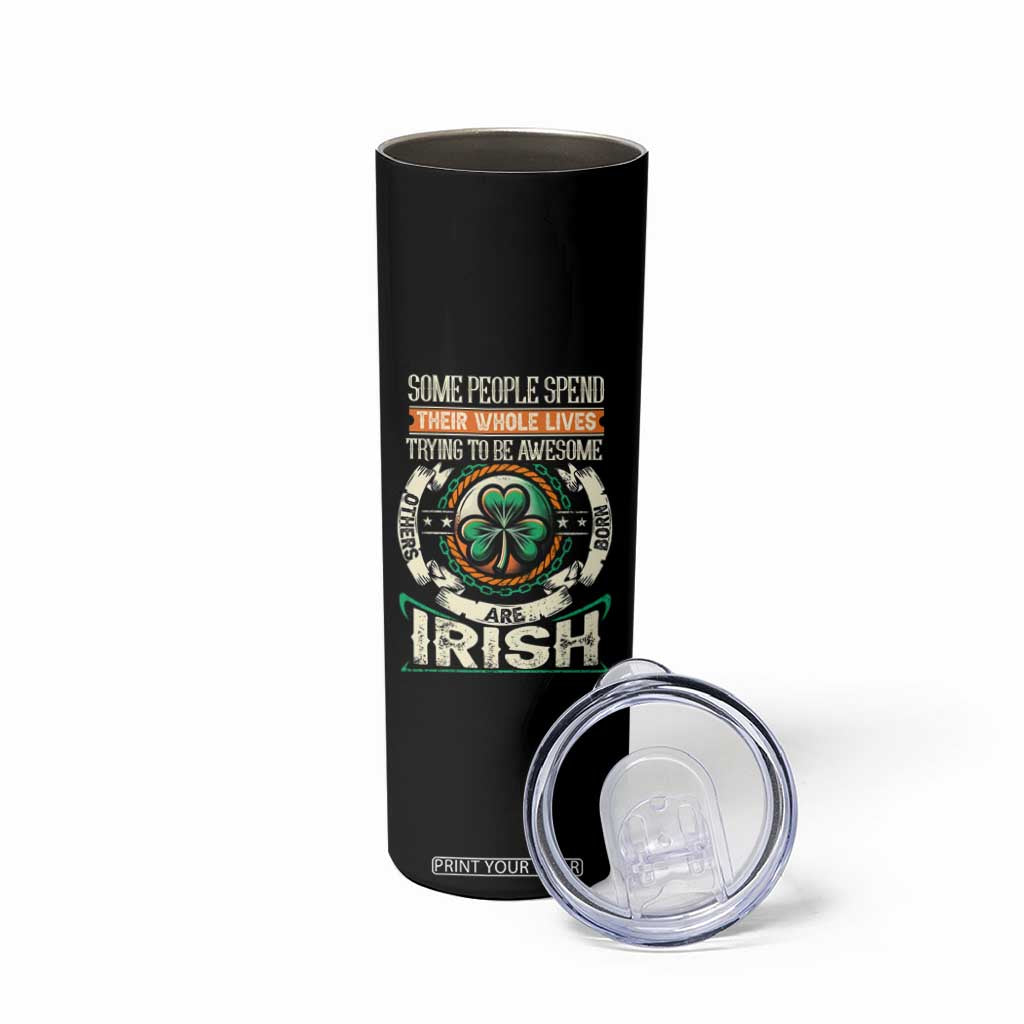 Irish Pride Skinny Tumbler Some People Spend Their Whole Lives Trying To Be Awesome Others Are Born Irish TS09 Print Your Wear