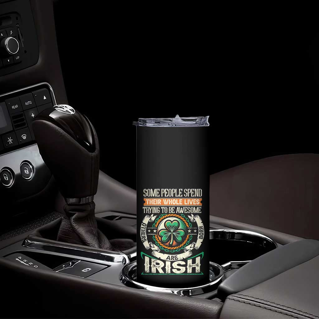 Irish Pride Skinny Tumbler Some People Spend Their Whole Lives Trying To Be Awesome Others Are Born Irish TS09 Print Your Wear