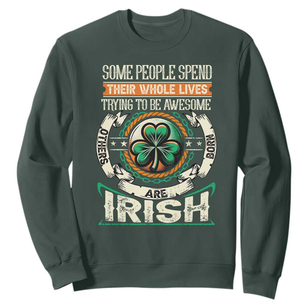 Irish Pride Sweatshirt Some People Spend Their Whole Lives Trying To Be Awesome Others Are Born Irish TS09 Dark Forest Green Print Your Wear