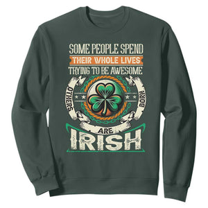 Irish Pride Sweatshirt Some People Spend Their Whole Lives Trying To Be Awesome Others Are Born Irish TS09 Dark Forest Green Print Your Wear