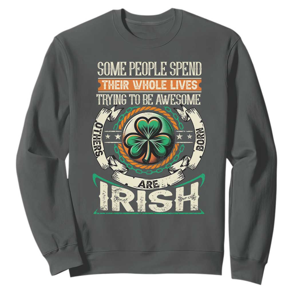 Irish Pride Sweatshirt Some People Spend Their Whole Lives Trying To Be Awesome Others Are Born Irish TS09 Dark Heather Print Your Wear