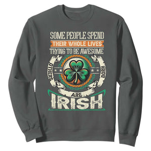 Irish Pride Sweatshirt Some People Spend Their Whole Lives Trying To Be Awesome Others Are Born Irish TS09 Dark Heather Print Your Wear