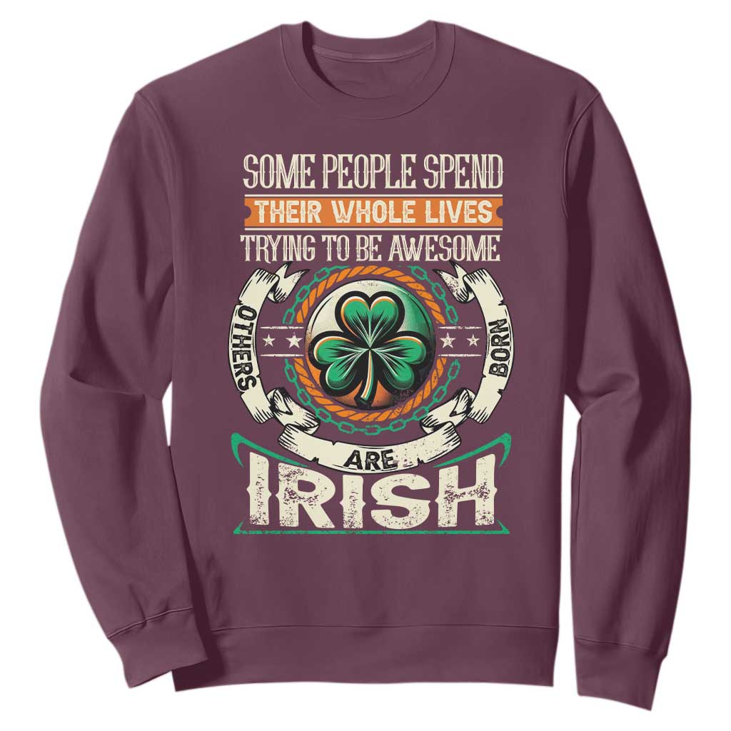 Irish Pride Sweatshirt Some People Spend Their Whole Lives Trying To Be Awesome Others Are Born Irish TS09 Maroon Print Your Wear
