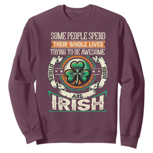 Irish Pride Sweatshirt Some People Spend Their Whole Lives Trying To Be Awesome Others Are Born Irish TS09 Maroon Print Your Wear