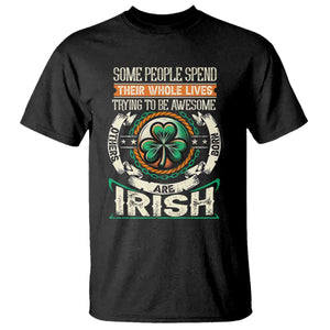 Irish Pride T Shirt Some People Spend Their Whole Lives Trying To Be Awesome Others Are Born Irish TS09 Black Print Your Wear