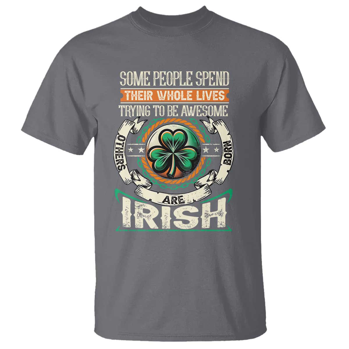 Irish Pride T Shirt Some People Spend Their Whole Lives Trying To Be Awesome Others Are Born Irish TS09 Charcoal Print Your Wear