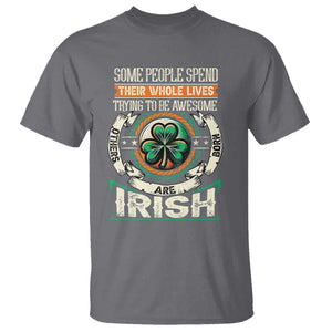 Irish Pride T Shirt Some People Spend Their Whole Lives Trying To Be Awesome Others Are Born Irish TS09 Charcoal Print Your Wear