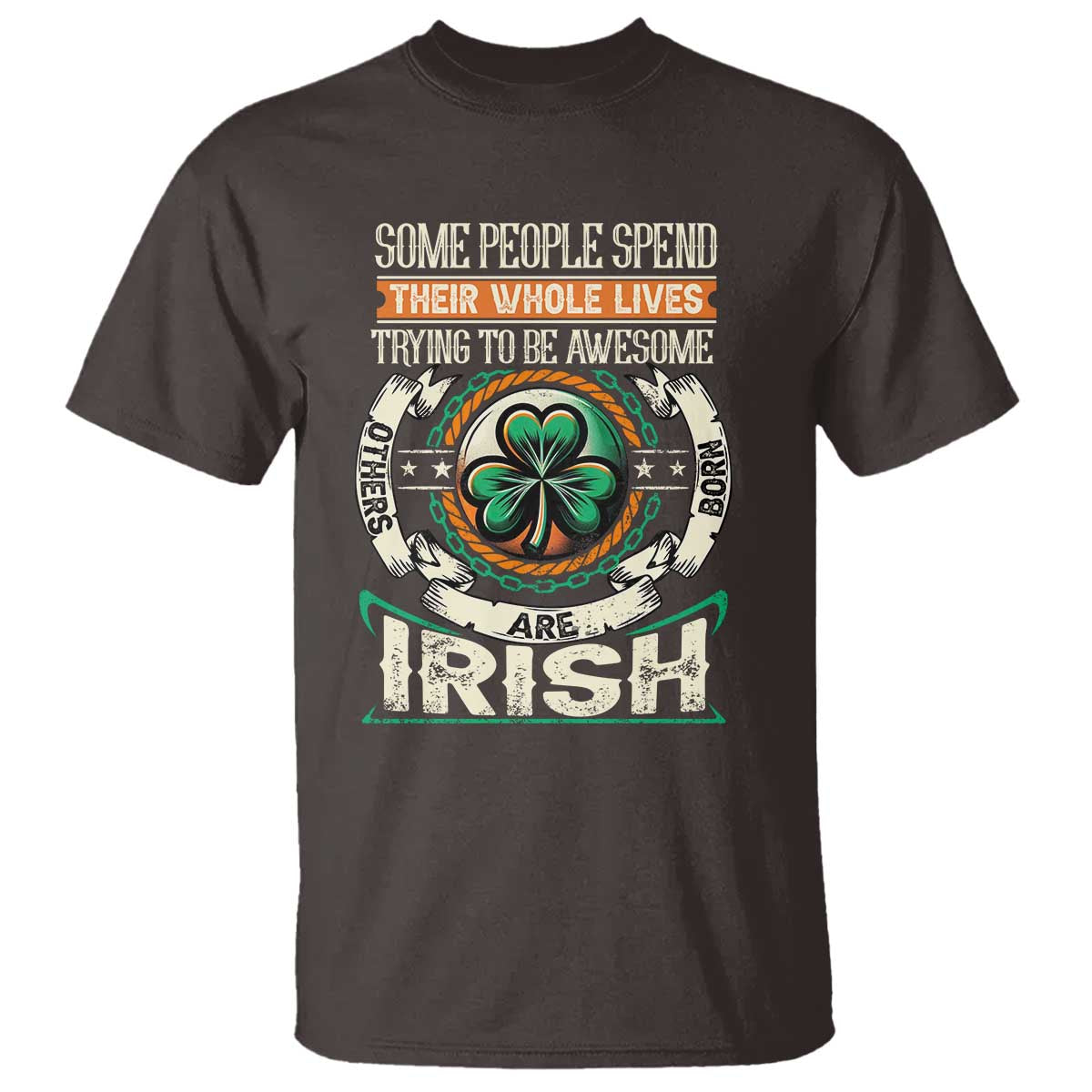 Irish Pride T Shirt Some People Spend Their Whole Lives Trying To Be Awesome Others Are Born Irish TS09 Dark Chocolate Print Your Wear