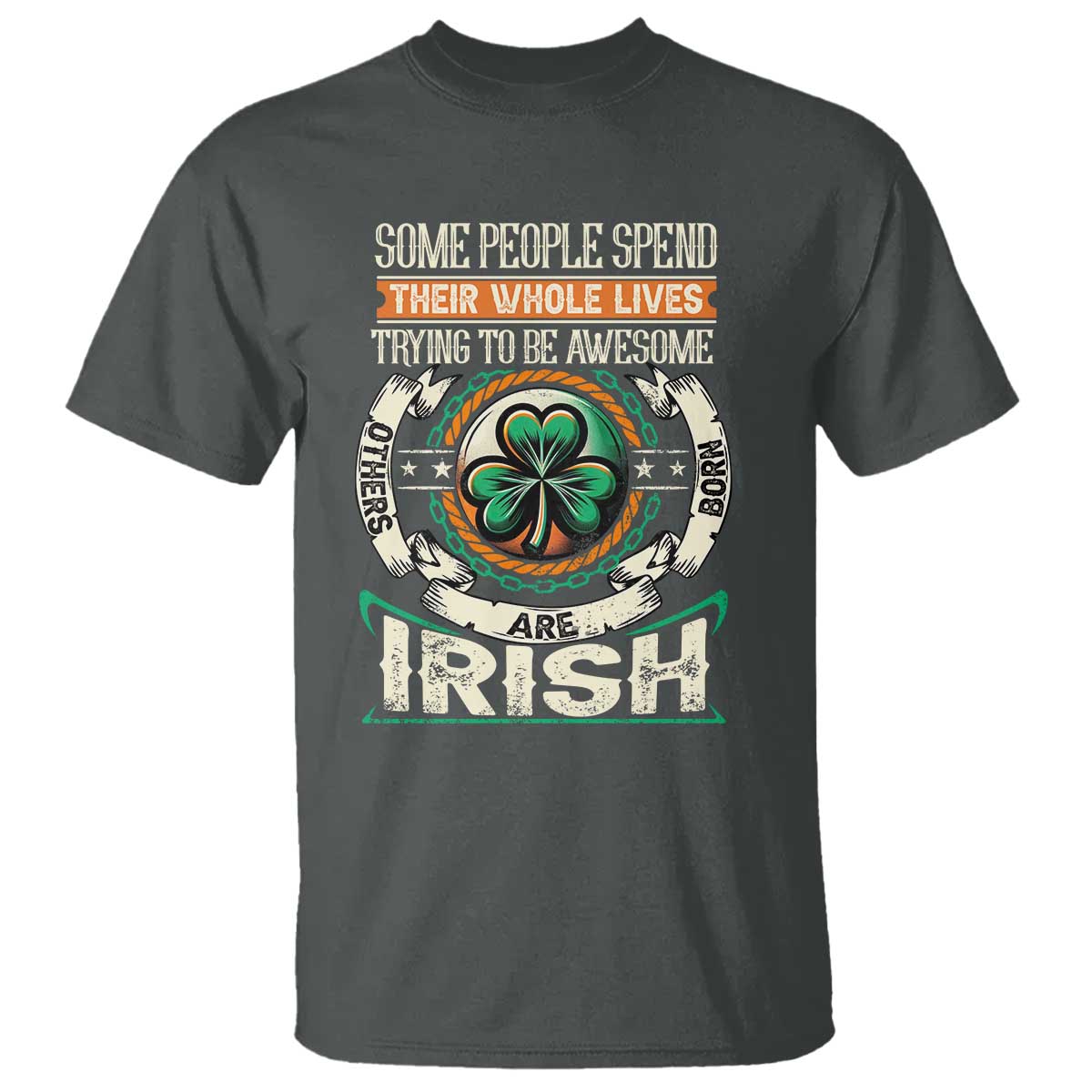 Irish Pride T Shirt Some People Spend Their Whole Lives Trying To Be Awesome Others Are Born Irish TS09 Dark Heather Print Your Wear