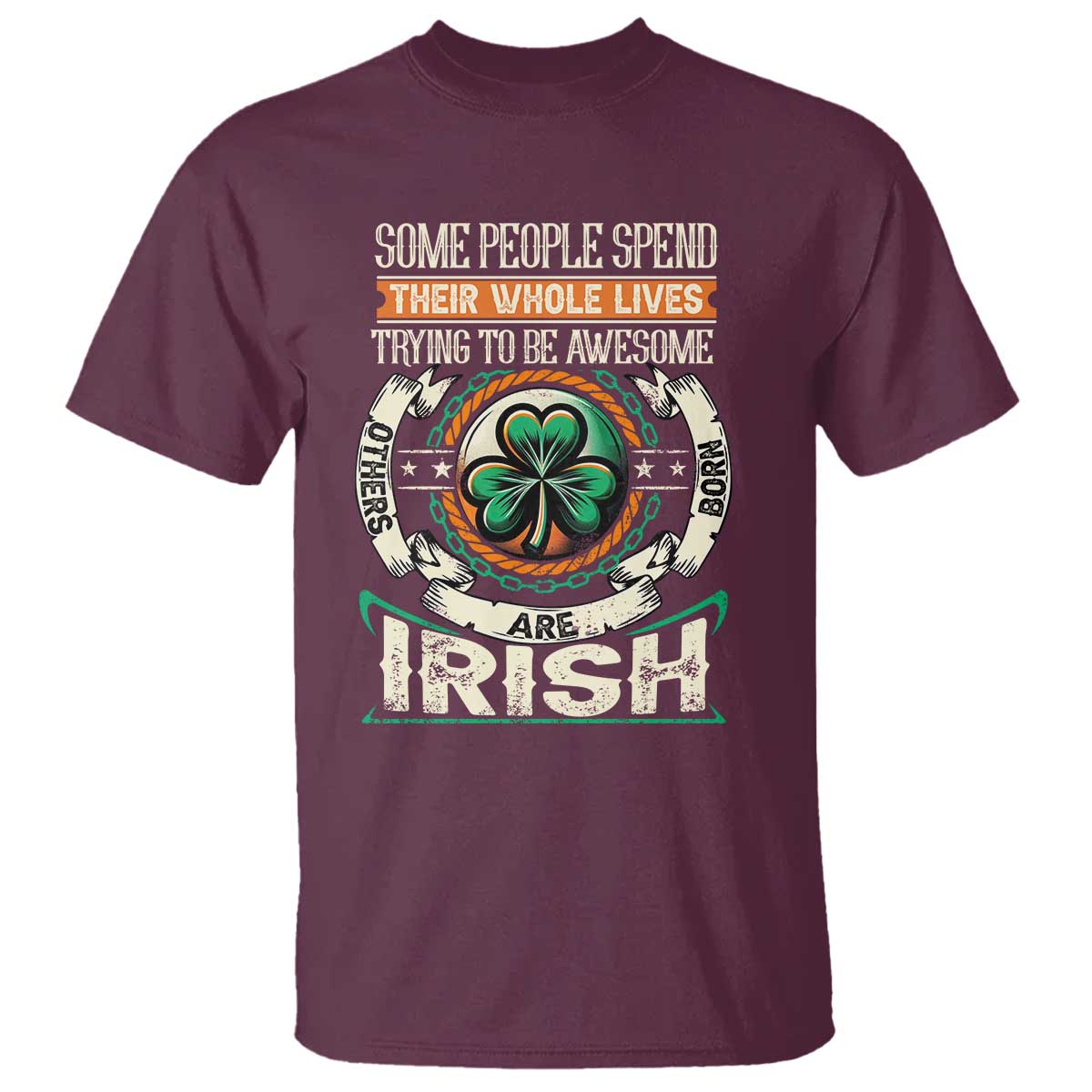 Irish Pride T Shirt Some People Spend Their Whole Lives Trying To Be Awesome Others Are Born Irish TS09 Maroon Print Your Wear