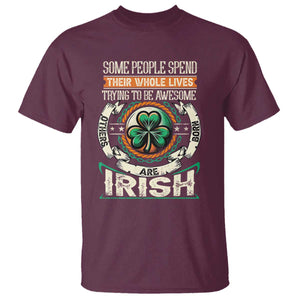 Irish Pride T Shirt Some People Spend Their Whole Lives Trying To Be Awesome Others Are Born Irish TS09 Maroon Print Your Wear