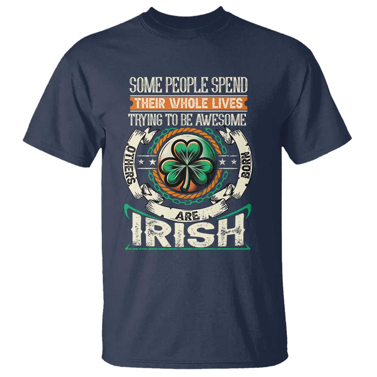 Irish Pride T Shirt Some People Spend Their Whole Lives Trying To Be Awesome Others Are Born Irish TS09 Navy Print Your Wear
