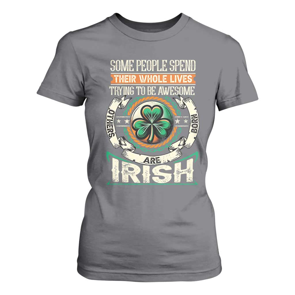 Irish Pride T Shirt For Women Some People Spend Their Whole Lives Trying To Be Awesome Others Are Born Irish TS09 Charcoal Print Your Wear
