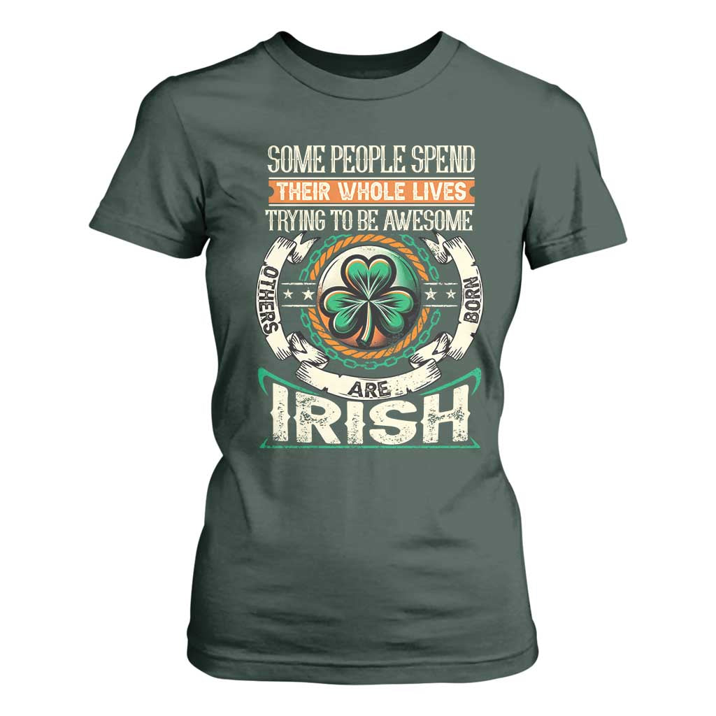 Irish Pride T Shirt For Women Some People Spend Their Whole Lives Trying To Be Awesome Others Are Born Irish TS09 Dark Forest Green Print Your Wear