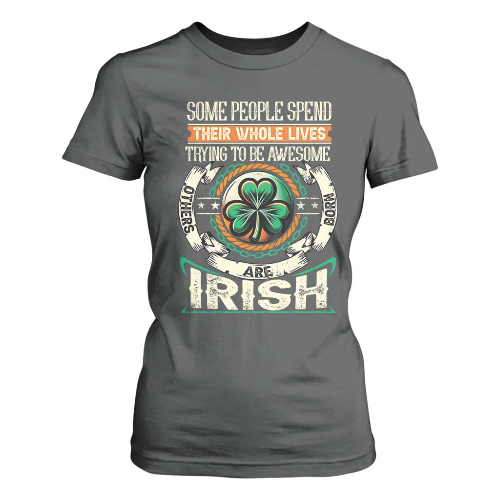 Irish Pride T Shirt For Women Some People Spend Their Whole Lives Trying To Be Awesome Others Are Born Irish TS09 Dark Heather Print Your Wear