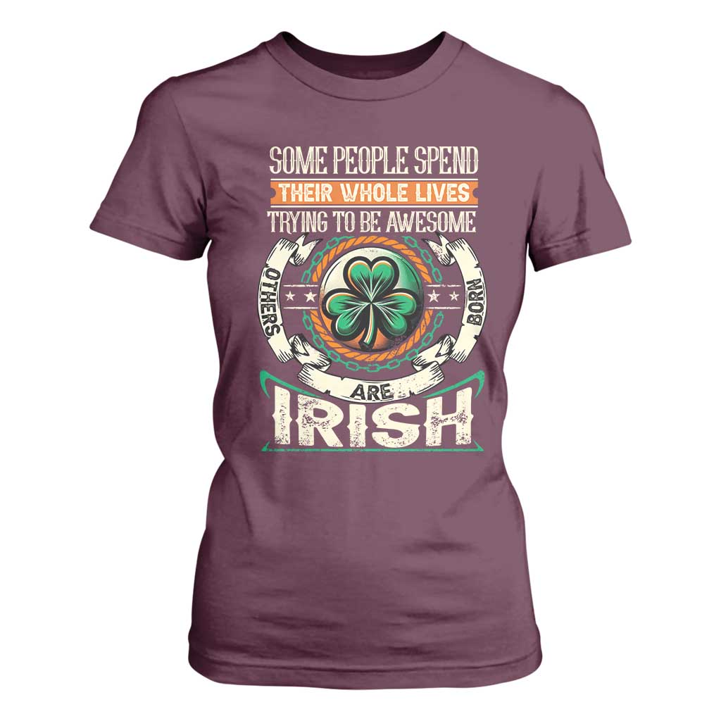 Irish Pride T Shirt For Women Some People Spend Their Whole Lives Trying To Be Awesome Others Are Born Irish TS09 Maroon Print Your Wear