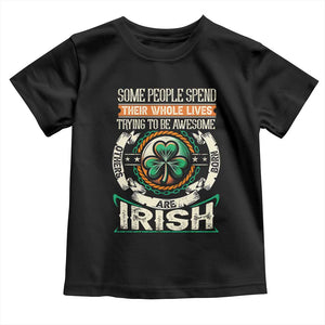 Irish Pride Toddler T Shirt Some People Spend Their Whole Lives Trying To Be Awesome Others Are Born Irish TS09 Black Print Your Wear