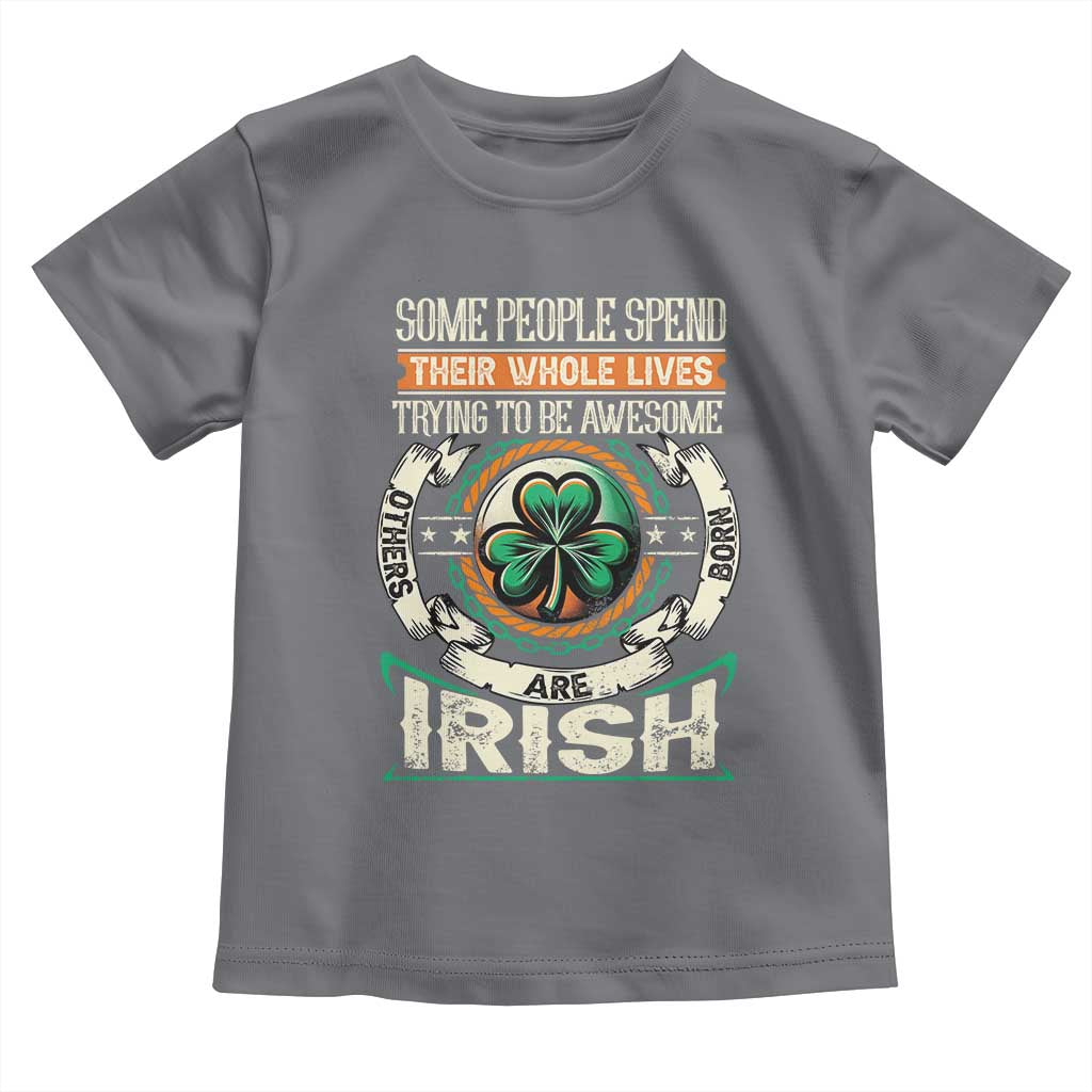 Irish Pride Toddler T Shirt Some People Spend Their Whole Lives Trying To Be Awesome Others Are Born Irish TS09 Charcoal Print Your Wear