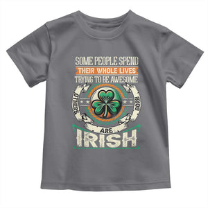 Irish Pride Toddler T Shirt Some People Spend Their Whole Lives Trying To Be Awesome Others Are Born Irish TS09 Charcoal Print Your Wear