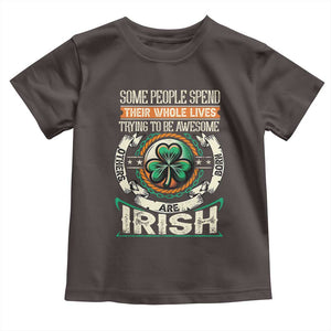 Irish Pride Toddler T Shirt Some People Spend Their Whole Lives Trying To Be Awesome Others Are Born Irish TS09 Dark Chocolate Print Your Wear