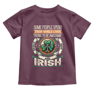 Irish Pride Toddler T Shirt Some People Spend Their Whole Lives Trying To Be Awesome Others Are Born Irish TS09 Maroon Print Your Wear