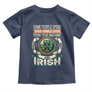 Irish Pride Toddler T Shirt Some People Spend Their Whole Lives Trying To Be Awesome Others Are Born Irish TS09 Navy Print Your Wear