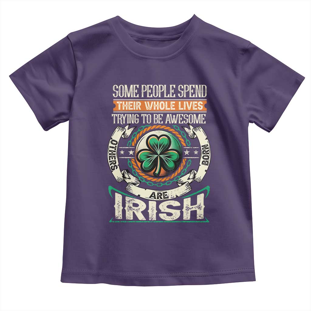 Irish Pride Toddler T Shirt Some People Spend Their Whole Lives Trying To Be Awesome Others Are Born Irish TS09 Purple Print Your Wear