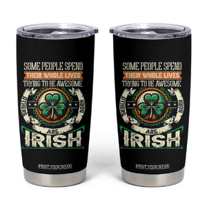 Irish Pride Tumbler Cup Some People Spend Their Whole Lives Trying To Be Awesome Others Are Born Irish TS09 Black Print Your Wear