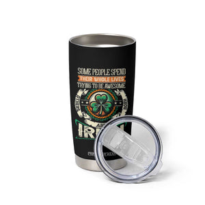 Irish Pride Tumbler Cup Some People Spend Their Whole Lives Trying To Be Awesome Others Are Born Irish TS09 Print Your Wear
