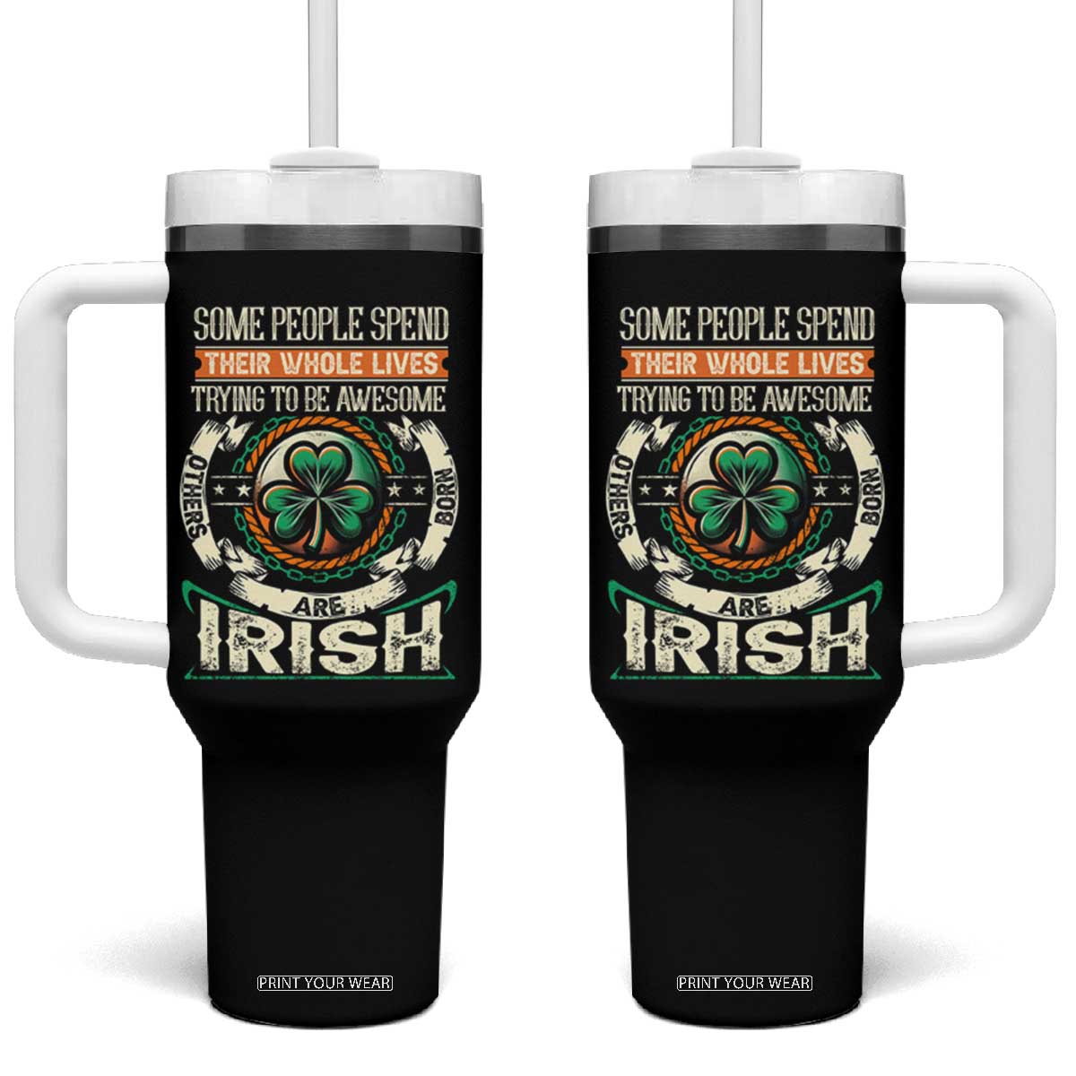 Irish Pride Tumbler With Handle Some People Spend Their Whole Lives Trying To Be Awesome Others Are Born Irish TS09 One Size: 40 oz Black Print Your Wear