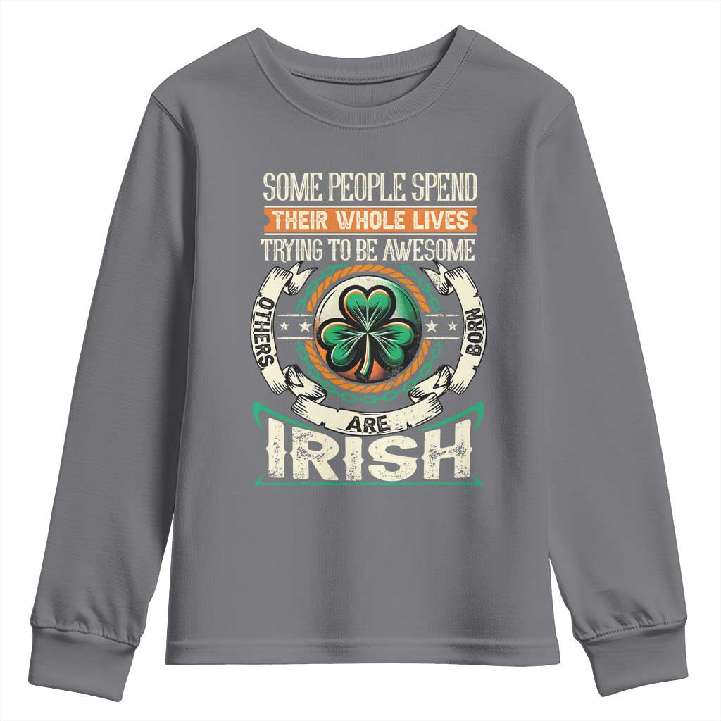 Irish Pride Youth Sweatshirt Some People Spend Their Whole Lives Trying To Be Awesome Others Are Born Irish TS09 Charcoal Print Your Wear