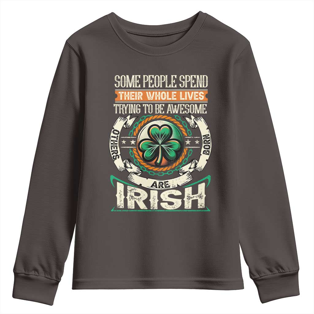 Irish Pride Youth Sweatshirt Some People Spend Their Whole Lives Trying To Be Awesome Others Are Born Irish TS09 Dark Chocolate Print Your Wear