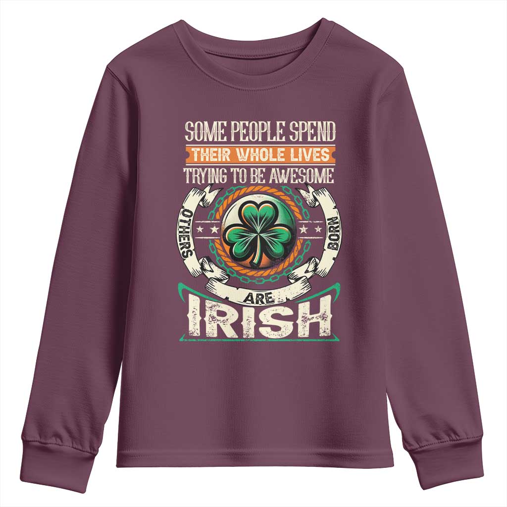 Irish Pride Youth Sweatshirt Some People Spend Their Whole Lives Trying To Be Awesome Others Are Born Irish TS09 Maroon Print Your Wear