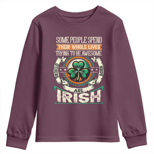 Irish Pride Youth Sweatshirt Some People Spend Their Whole Lives Trying To Be Awesome Others Are Born Irish TS09 Maroon Print Your Wear