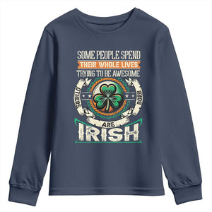 Irish Pride Youth Sweatshirt Some People Spend Their Whole Lives Trying To Be Awesome Others Are Born Irish TS09 Navy Print Your Wear
