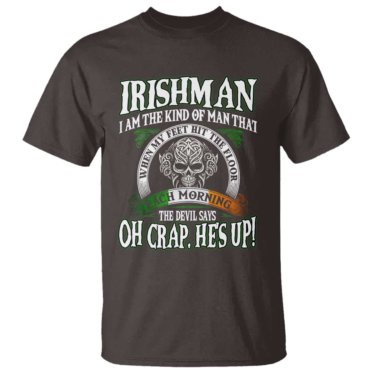 Funny Irishman T Shirt When My Feet Hit The Floor Each Morning The Devil Says Oh Crap He's Up TS09 Dark Chocolate Print Your Wear