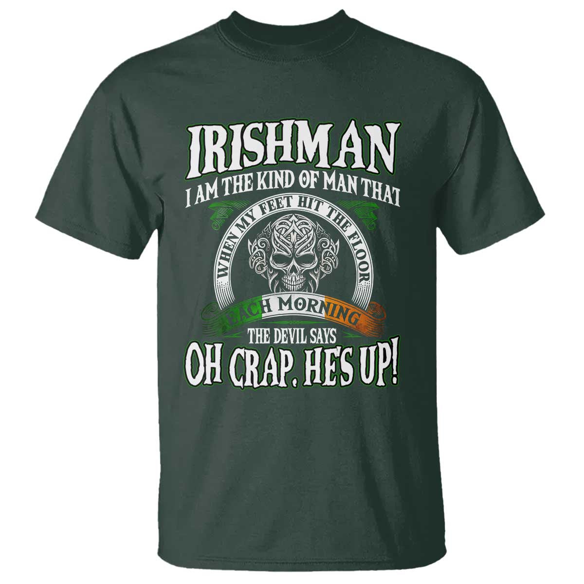 Funny Irishman T Shirt When My Feet Hit The Floor Each Morning The Devil Says Oh Crap He's Up TS09 Dark Forest Green Print Your Wear
