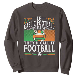 Funny Gaelic Football Sweatshirt If Gaelic Football Was Easy They's Call It Football TS09 Dark Chocolate Print Your Wear