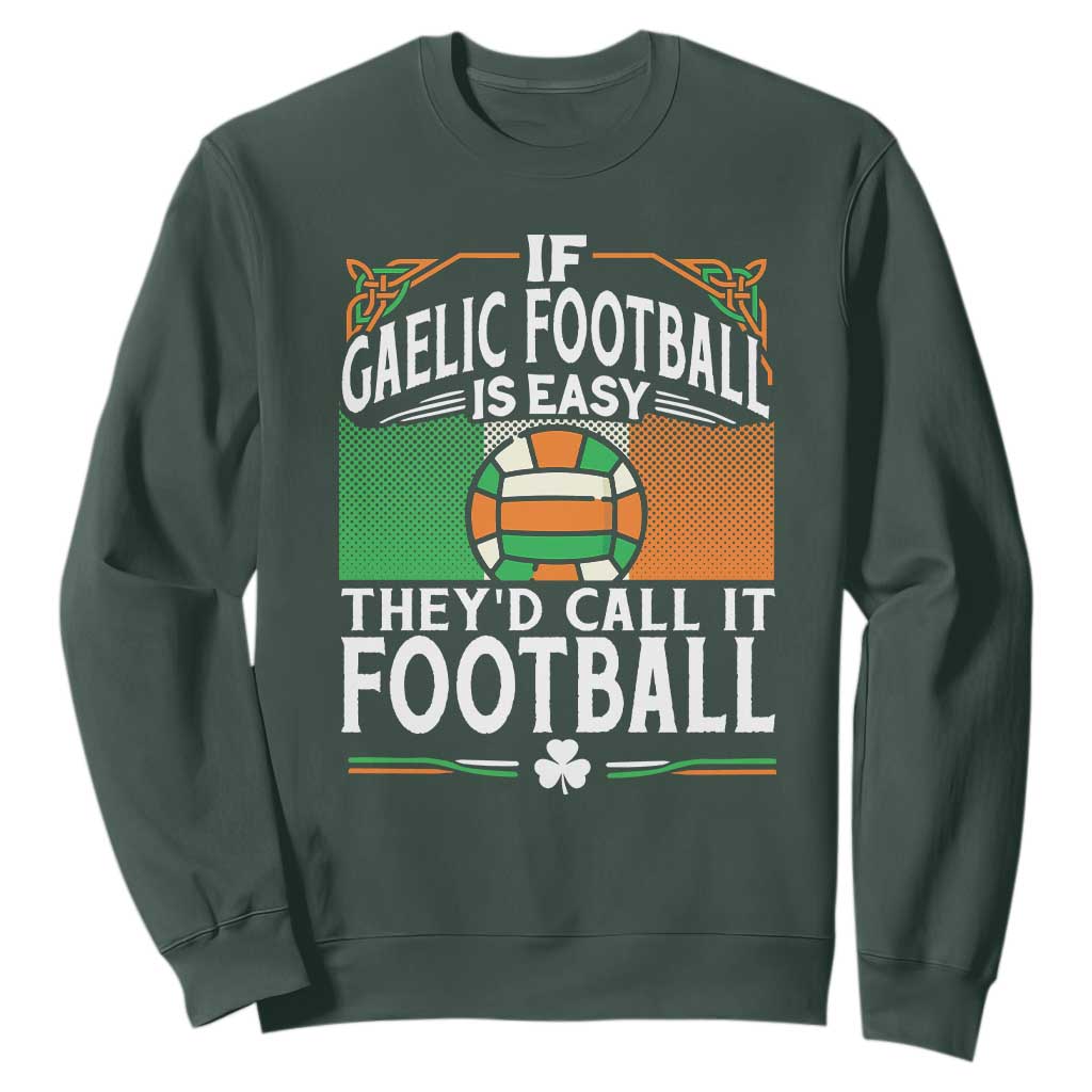 Funny Gaelic Football Sweatshirt If Gaelic Football Was Easy They's Call It Football TS09 Dark Forest Green Print Your Wear