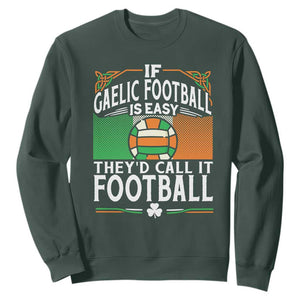 Funny Gaelic Football Sweatshirt If Gaelic Football Was Easy They's Call It Football TS09 Dark Forest Green Print Your Wear