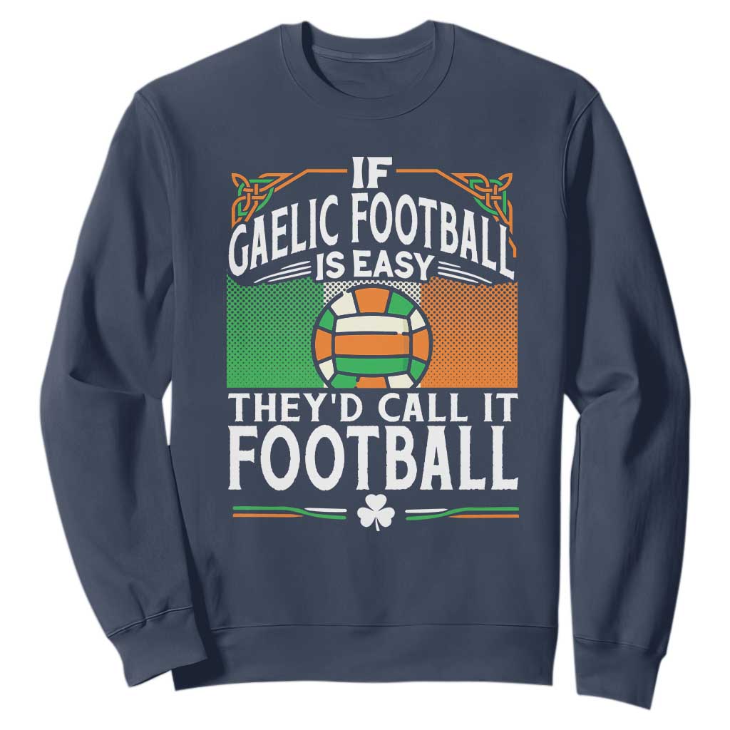 Funny Gaelic Football Sweatshirt If Gaelic Football Was Easy They's Call It Football TS09 Navy Print Your Wear