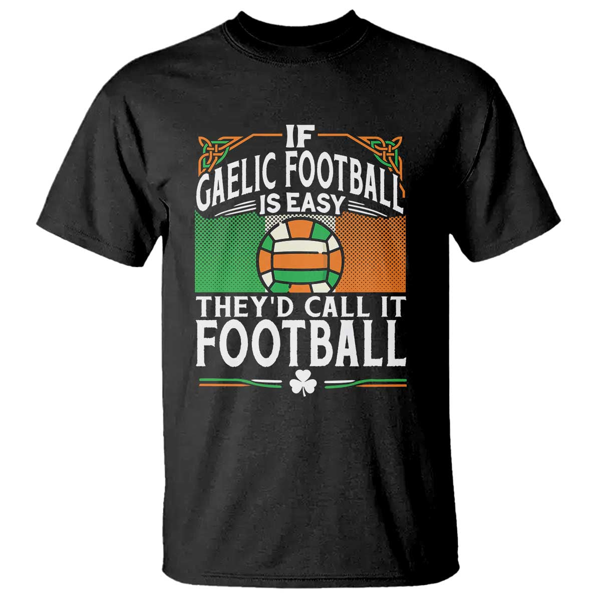 Funny Gaelic Football T Shirt If Gaelic Football Was Easy They's Call It Football TS09 Black Print Your Wear