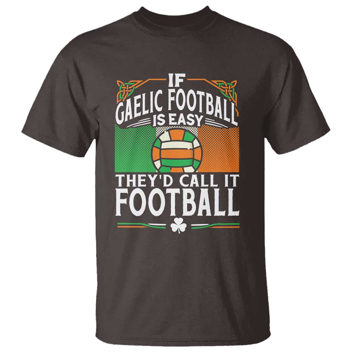 Funny Gaelic Football T Shirt If Gaelic Football Was Easy They's Call It Football TS09 Dark Chocolate Print Your Wear