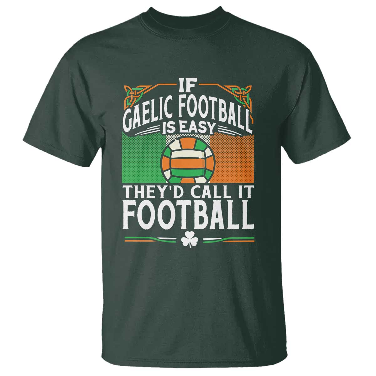 Funny Gaelic Football T Shirt If Gaelic Football Was Easy They's Call It Football TS09 Dark Forest Green Print Your Wear