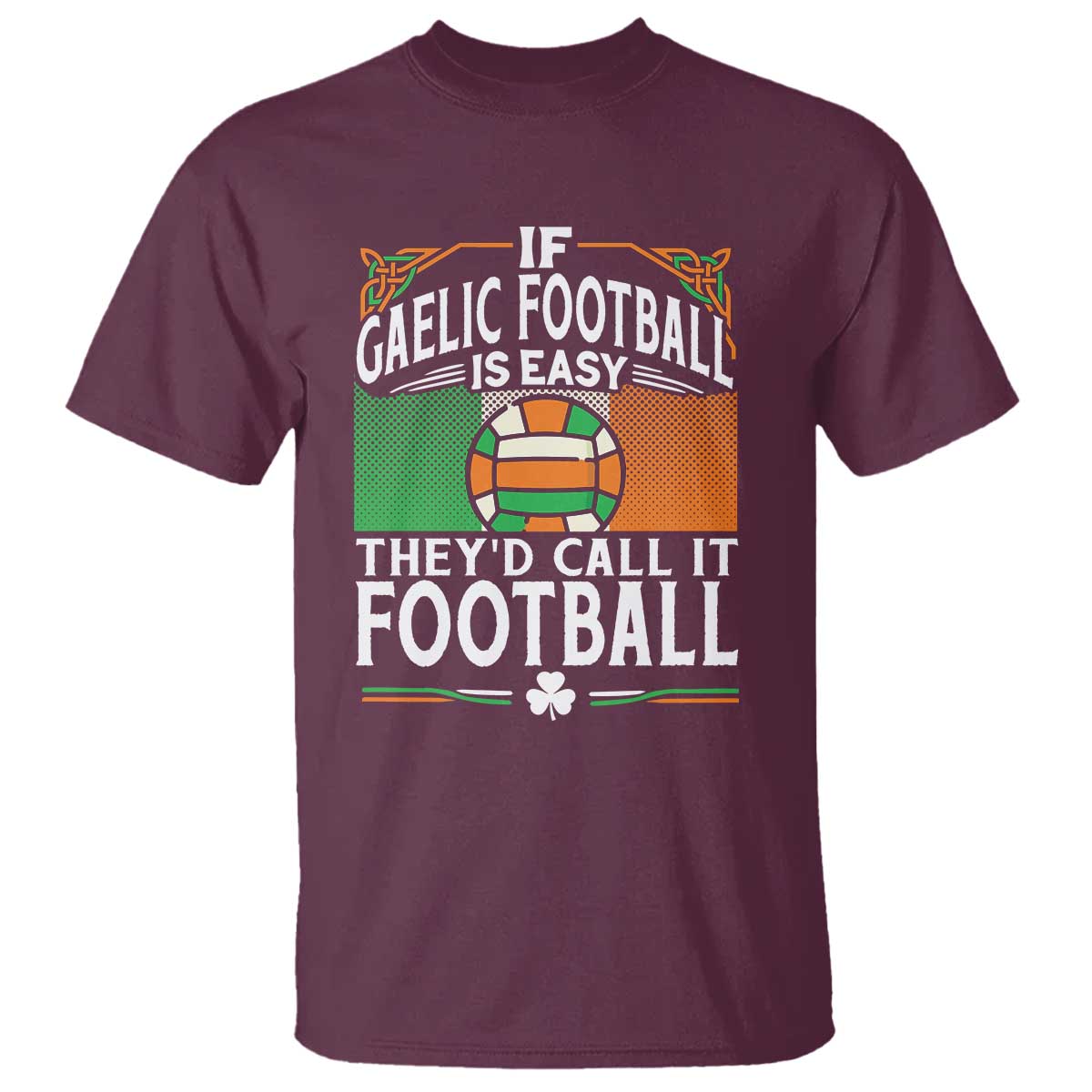 Funny Gaelic Football T Shirt If Gaelic Football Was Easy They's Call It Football TS09 Maroon Print Your Wear