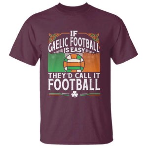 Funny Gaelic Football T Shirt If Gaelic Football Was Easy They's Call It Football TS09 Maroon Print Your Wear