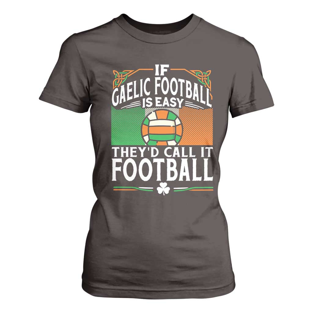 Funny Gaelic Football T Shirt For Women If Gaelic Football Was Easy They's Call It Football TS09 Dark Chocolate Print Your Wear