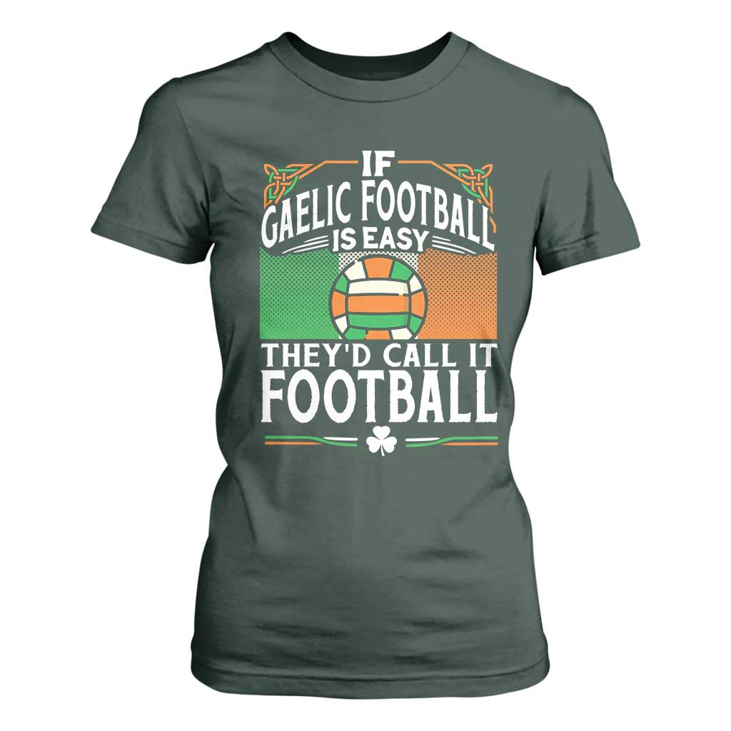 Funny Gaelic Football T Shirt For Women If Gaelic Football Was Easy They's Call It Football TS09 Dark Forest Green Print Your Wear